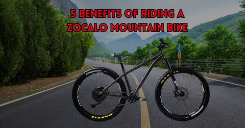 5 Benefits of Riding a Zocalo Mountain Bike