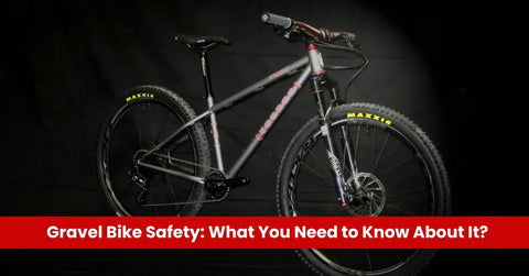 Gravel Bike Safety: What You Need to Know About It?